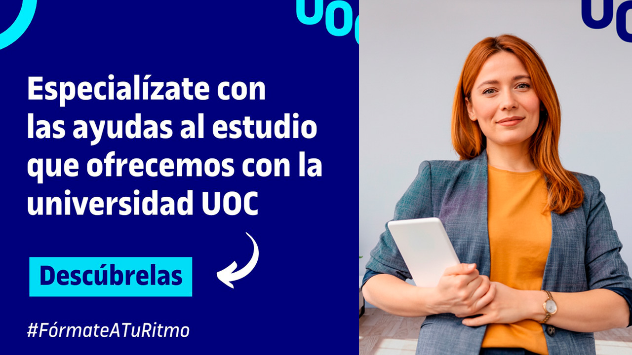 Impulsa tu carrera y especialízate. Aprovecha las ayudas al estudio de la UOC
